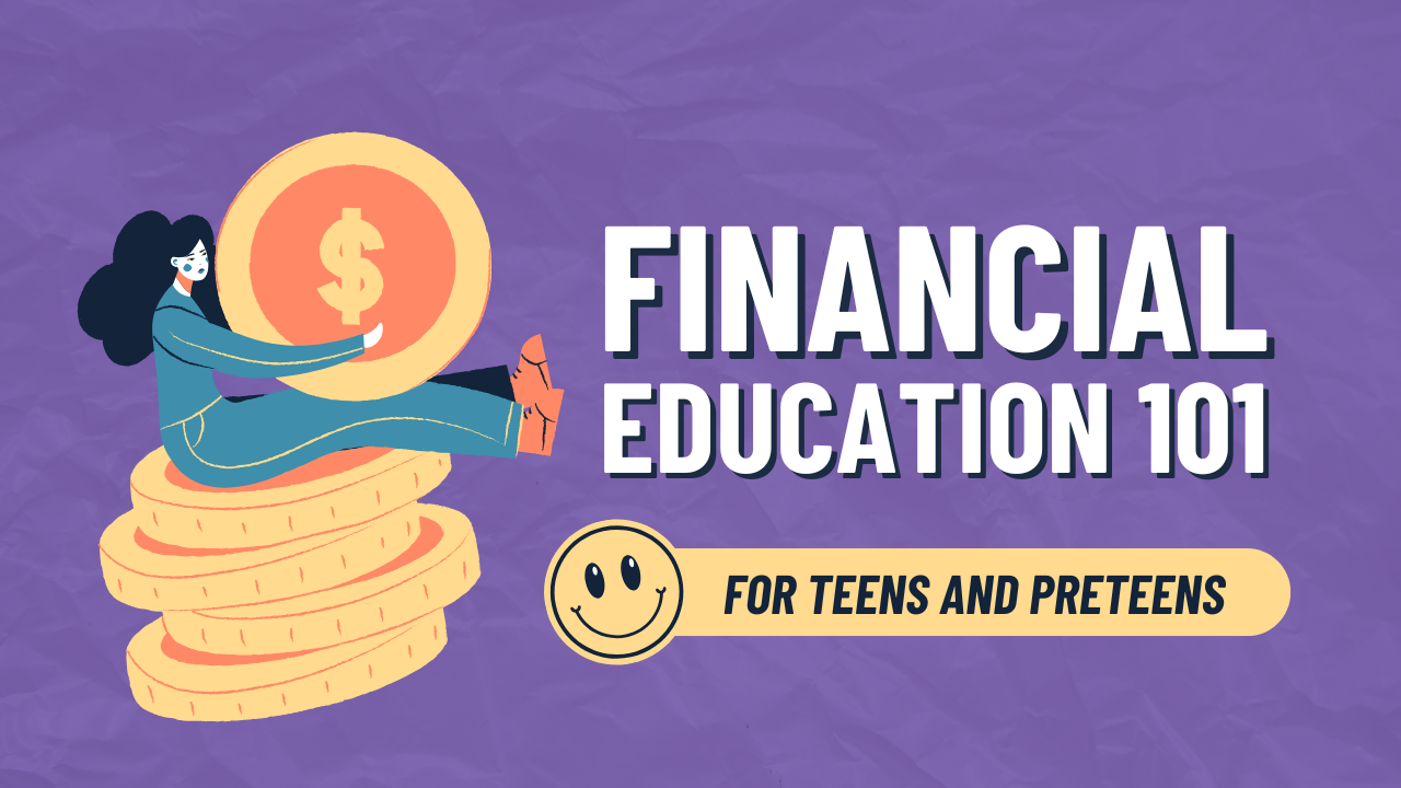 FINANCIAL EDUCATION 101 FOR TEENS AND PRETEENS